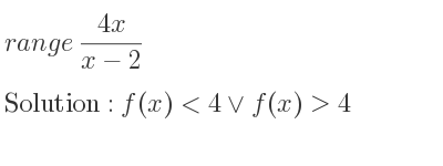 The range of (4x)/(x-2) is f(x)<4\lor f(x)>4